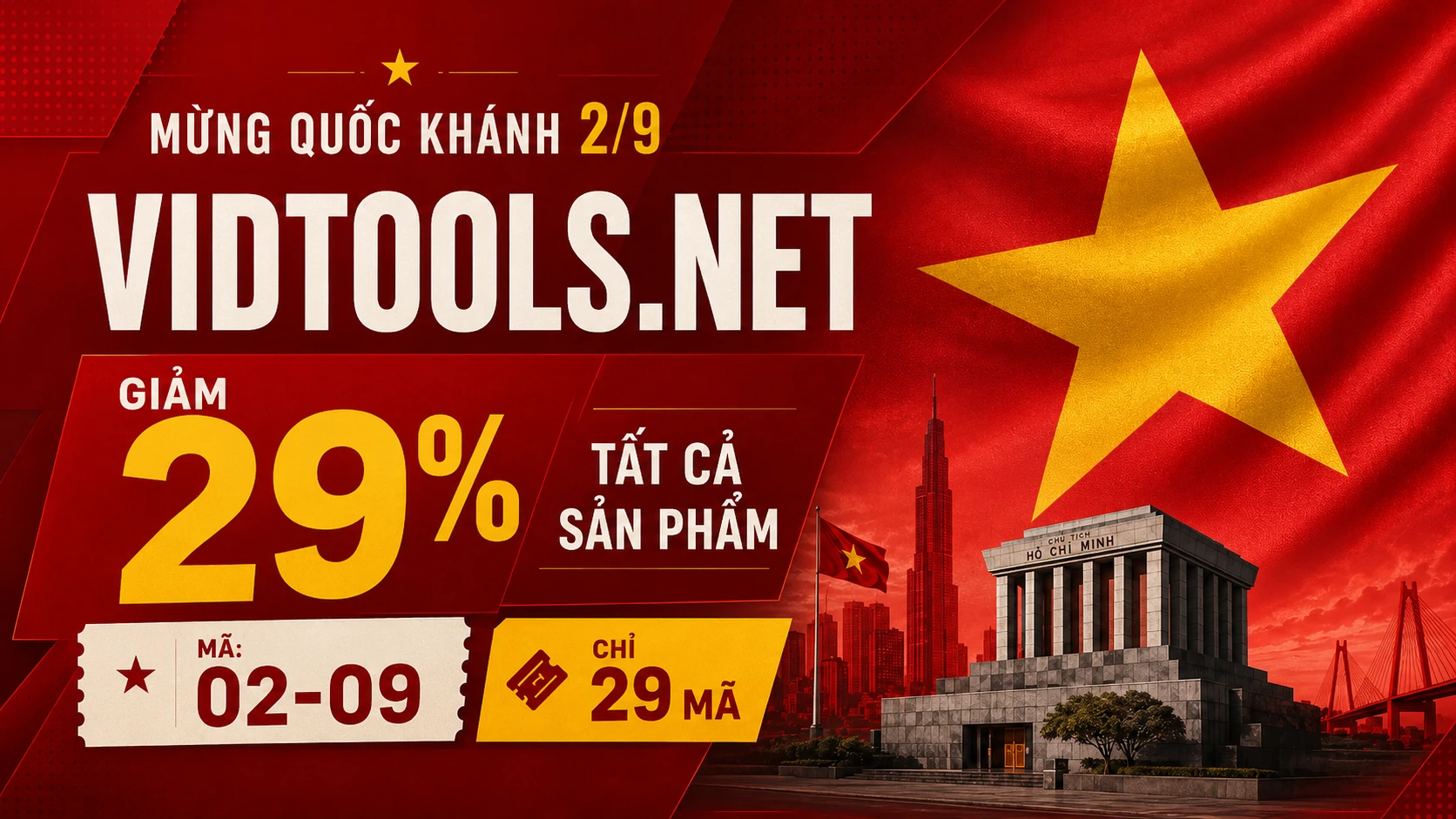 Mừng Quốc Khánh 2/9, VIDTOOLS.NET áp dụng ưu đãi giảm 29% cho tất cả sản phẩm đang có trên website.
